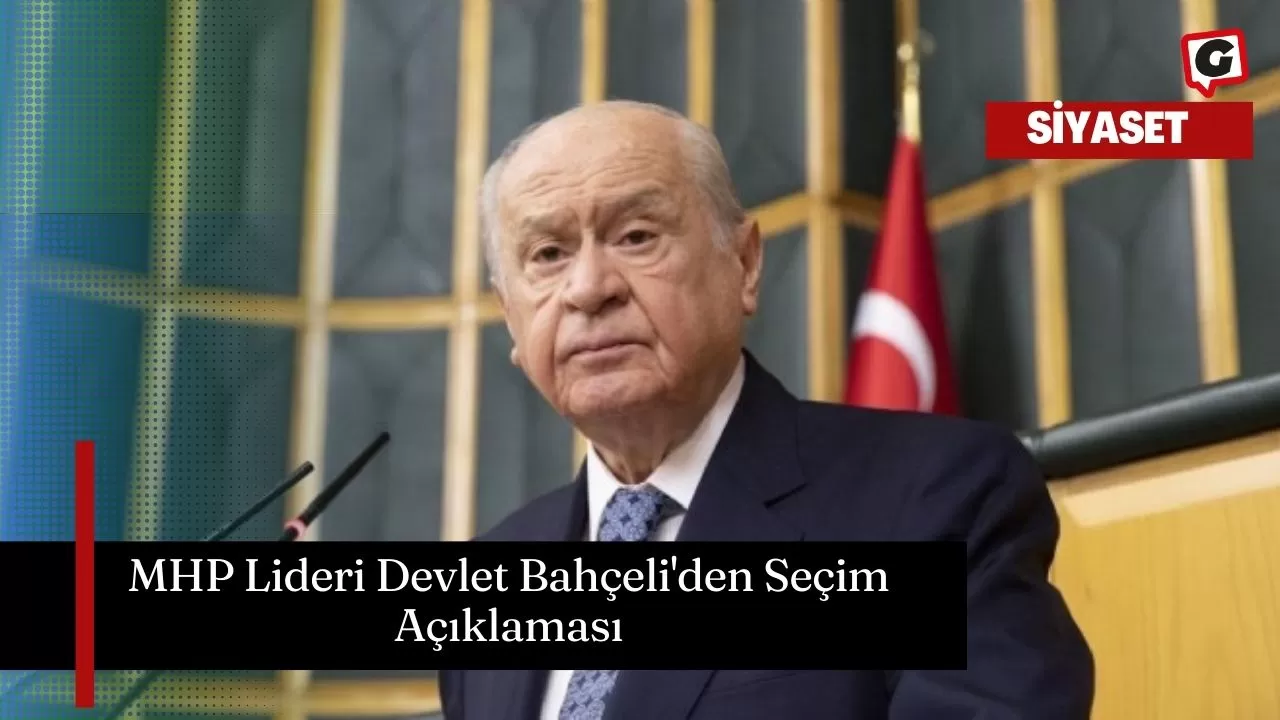 MHP Lideri Devlet Bahçeli'den Seçim Açıklaması