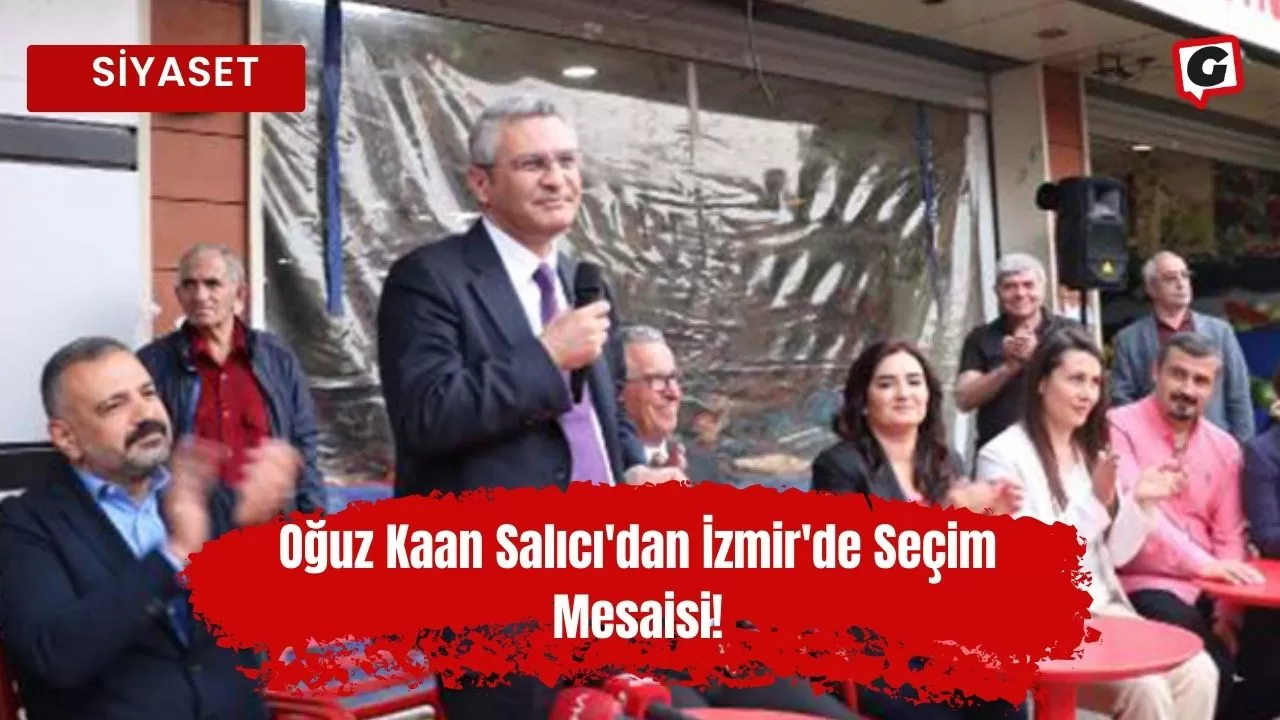Oğuz Kaan Salıcı'dan İzmir'de Seçim Mesaisi!