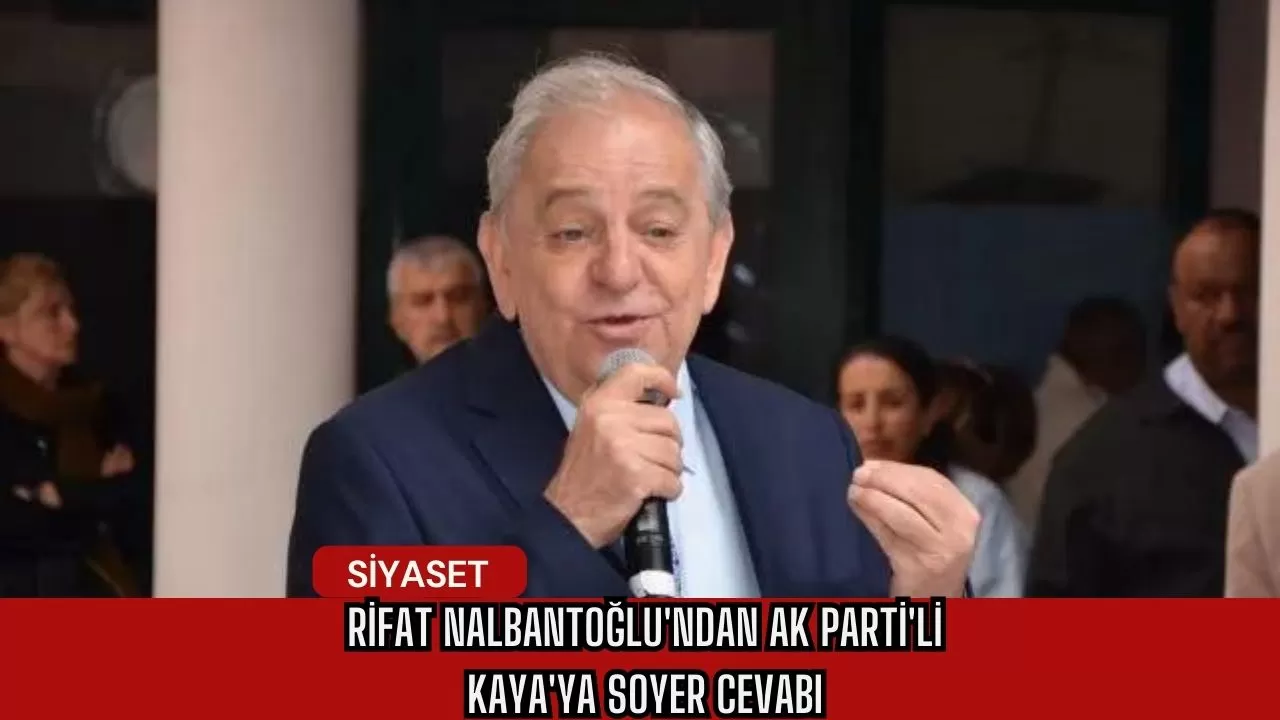 Rifat Nalbantoğlu'ndan Ak Parti'li Kaya'ya Soyer Cevabı