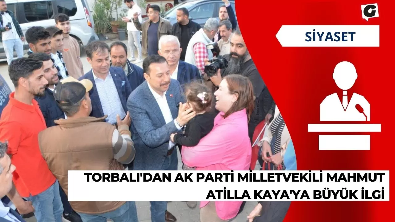 Torbalı'dan Ak Parti Milletvekili Mahmut Atilla Kaya'ya Büyük İlgi