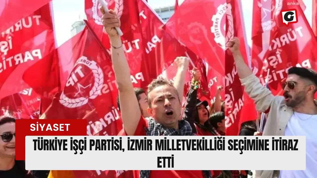 Türkiye İşçi Partisi, İzmir Milletvekilliği Seçimine İtiraz Etti