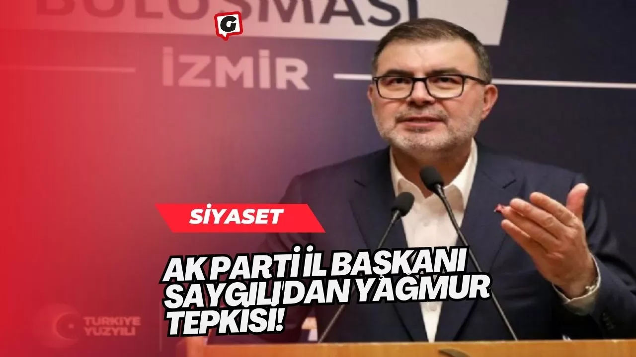 Ak Parti İl Başkanı Saygılı'dan Yağmur Tepkisi!