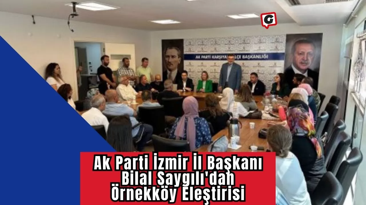 Ak Parti İzmir İl Başkanı Bilal Saygılı'dan Örnekköy Eleştirisi