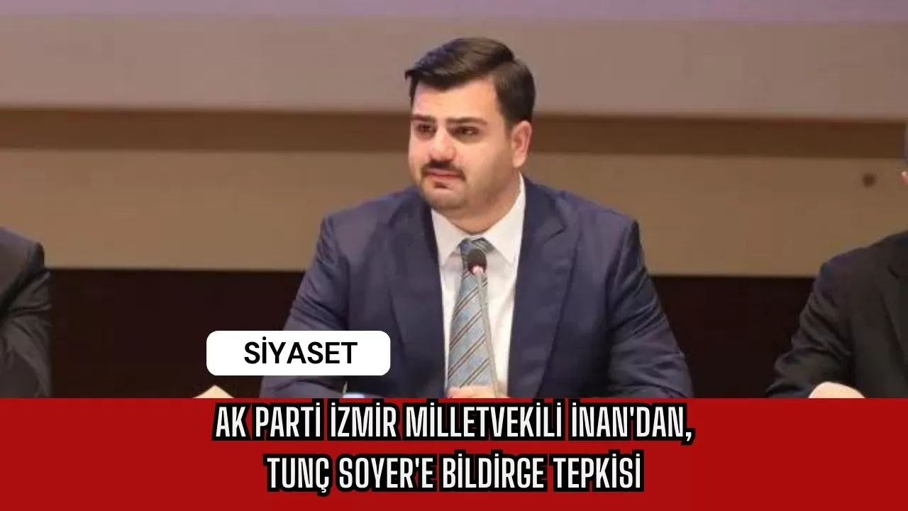 Ak Parti İzmir Milletvekili İnan'dan, Tunç Soyer'e Bildirge Tepkisi