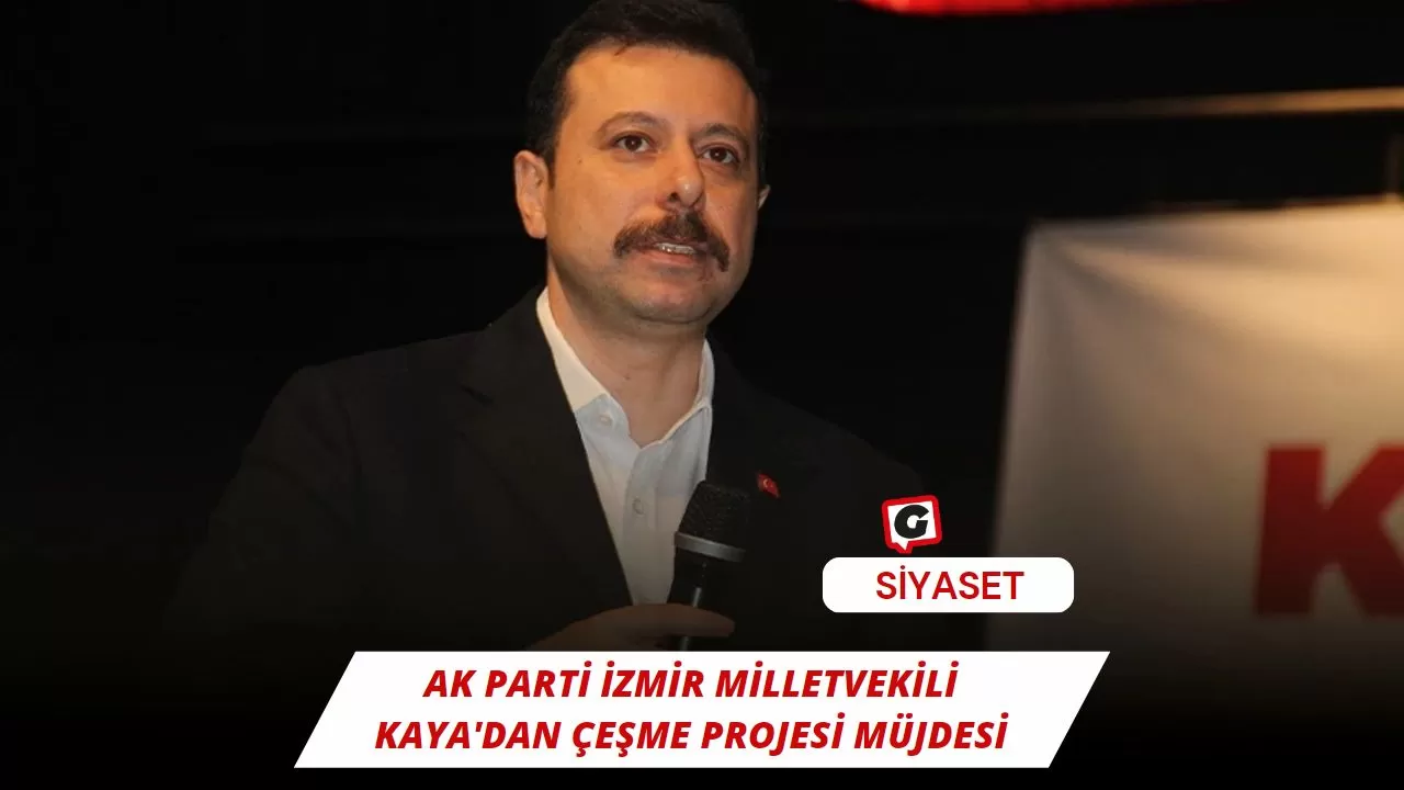Ak Parti İzmir Milletvekili Kaya'dan Çeşme Projesi Müjdesi