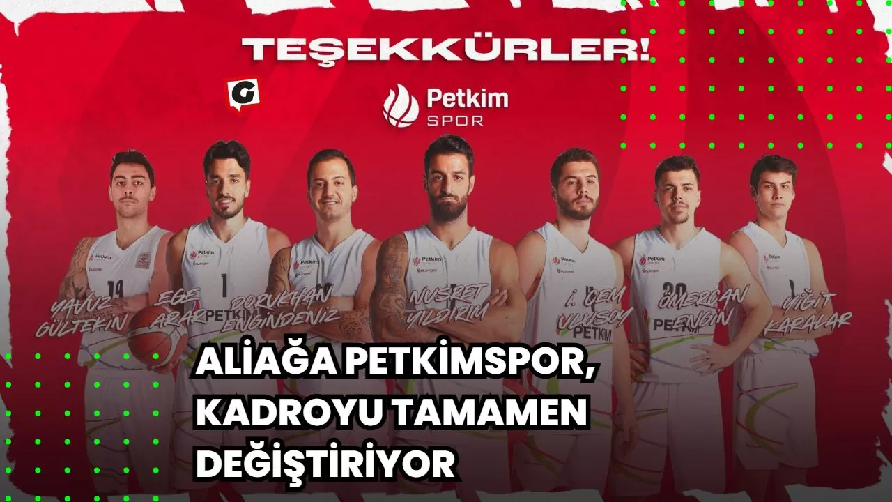 Aliağa Petkimspor, kadroyu tamamen değiştiriyor