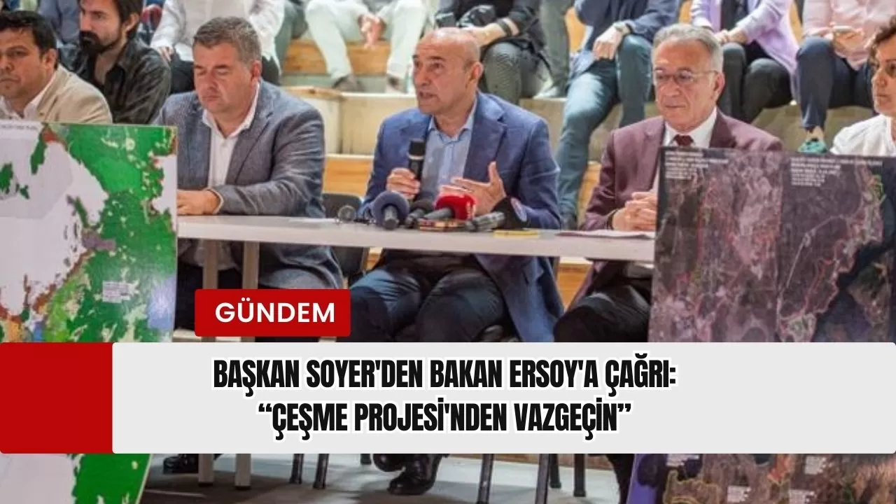 Başkan Soyer'den Kültür ve Turizm Bakanı Ersoy'a çağrı: “Çeşme Projesi'nden vazgeçin”
