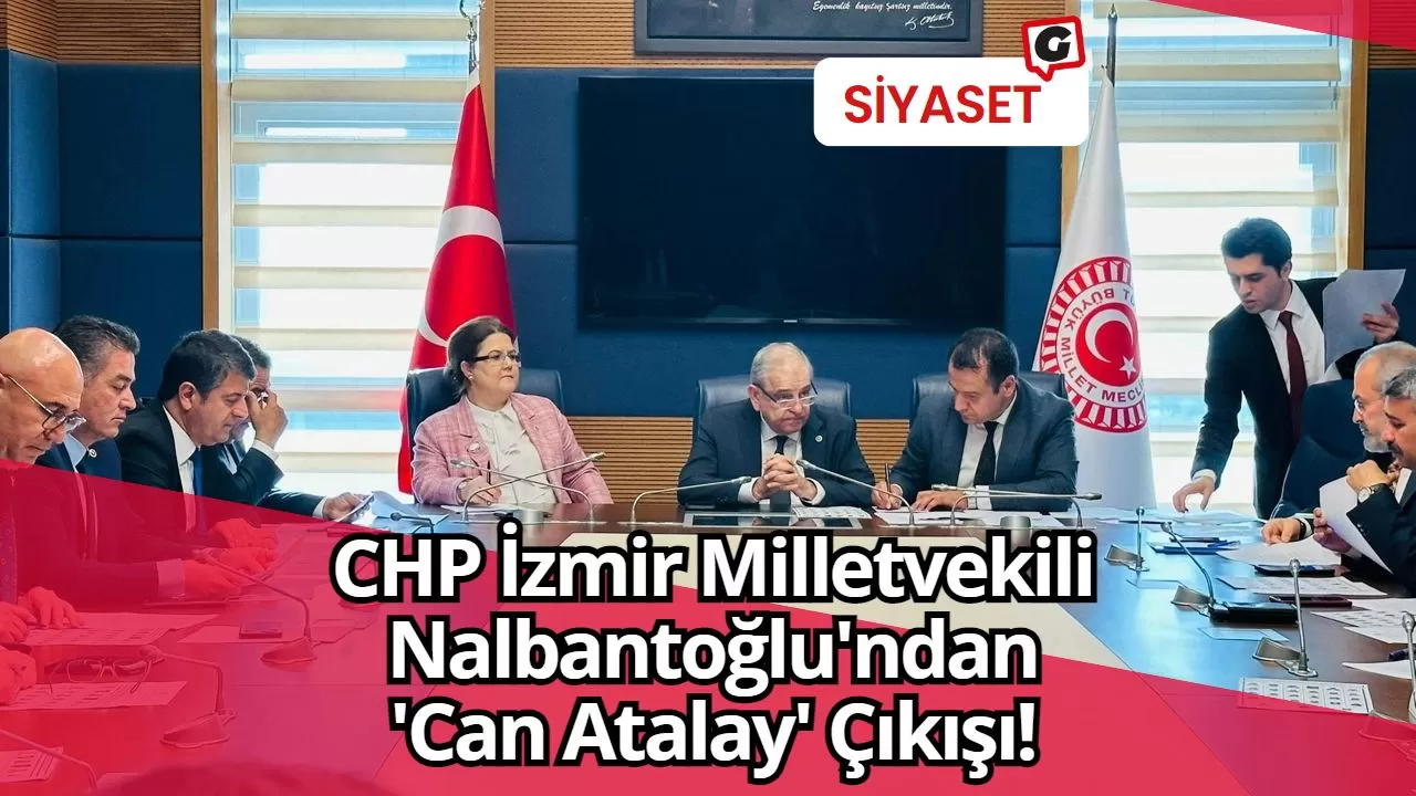 CHP İzmir Milletvekili Nalbantoğlu'ndan 'Can Atalay' Çıkışı!