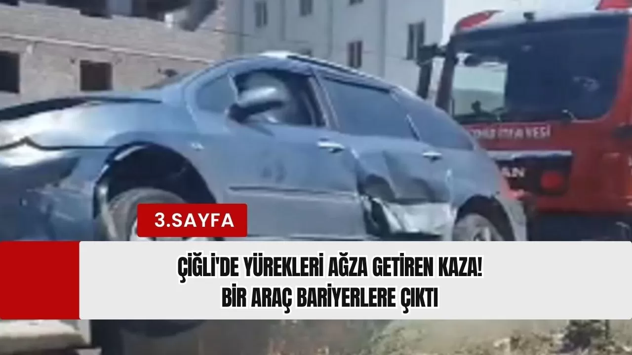 Çiğli'de yürekleri ağza getiren kaza! Bir araç bariyerlere çıktı