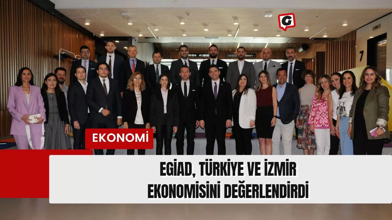 EGİAD, Türkiye ve İzmir ekonomisini Değerlendirdi