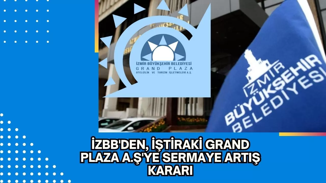 İZBB'den, İştiraki Grand Plaza A.Ş'ye sermaye artış kararı