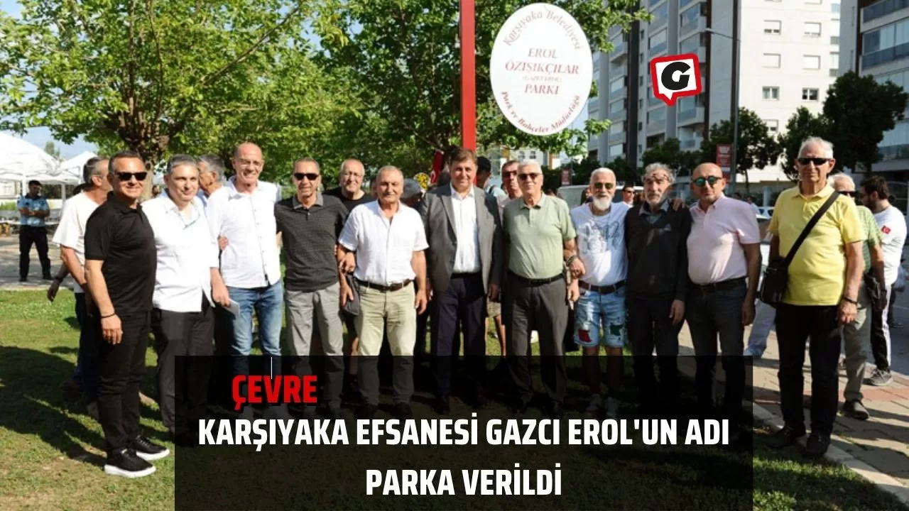 Karşıyaka Efsanesi Gazcı Erol'un Adı Parka Verildi