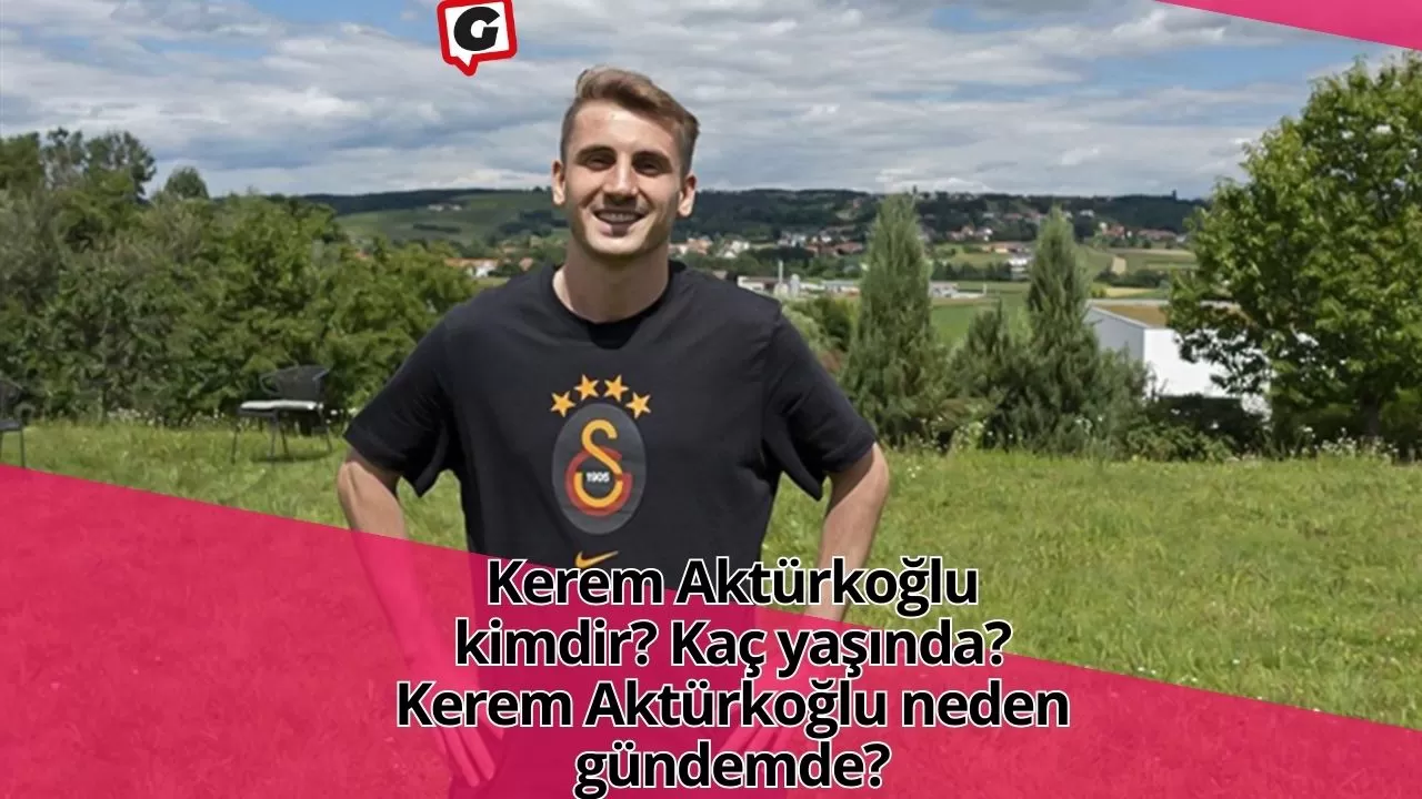 Kerem Aktürkoğlu kimdir? Kaç yaşında? Kerem Aktürkoğlu neden gündemde?