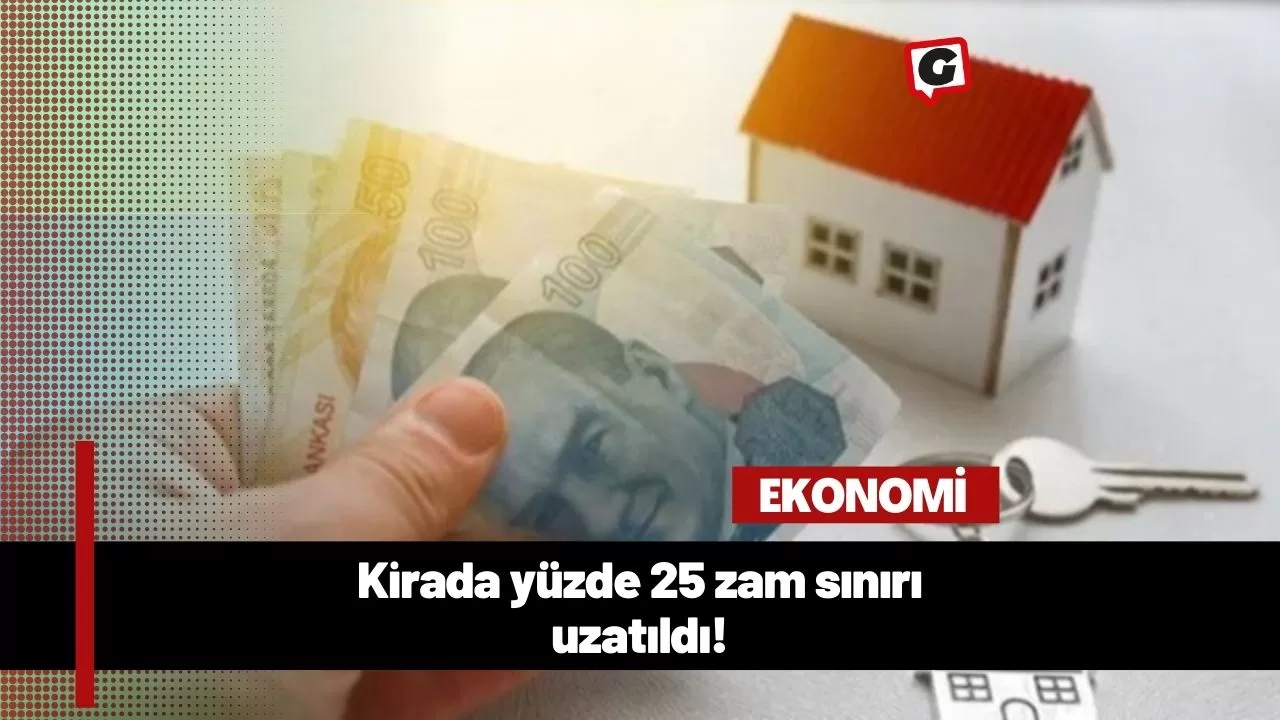 Kirada yüzde 25 zam sınırı uzatıldı!