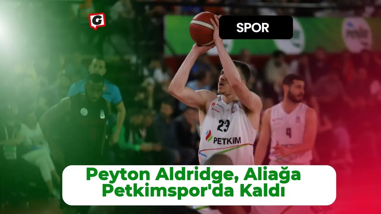 Peyton Aldridge, Aliağa Petkimspor'da Kaldı