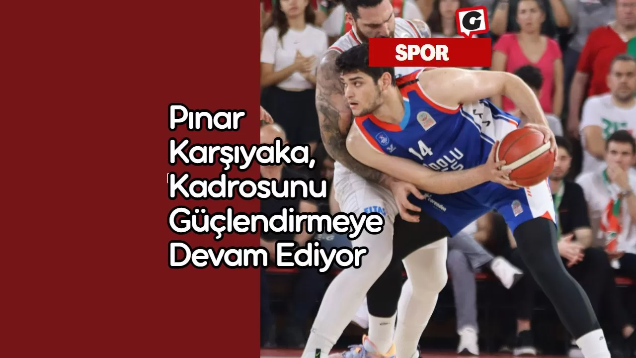 Pınar Karşıyaka, Kadrosunu Güçlendirmeye Devam Ediyor