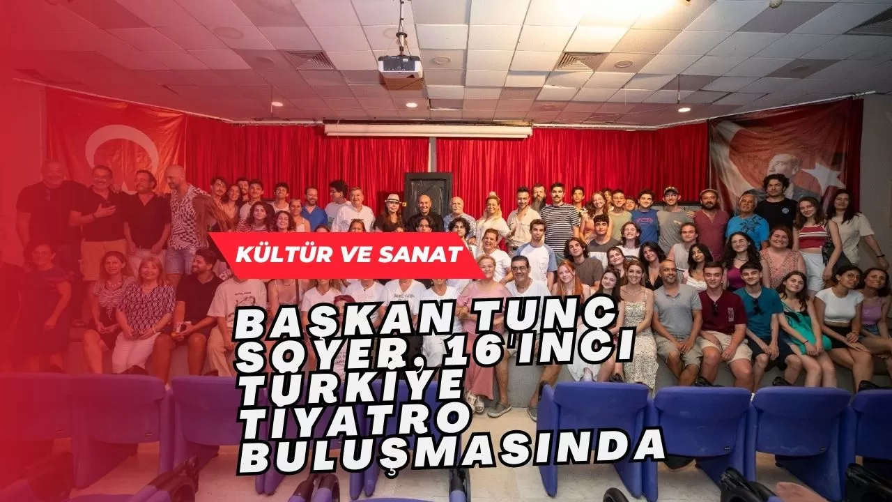 Başkan Tunç Soyer, 16'ıncı Türkiye Tiyatro Buluşmasında