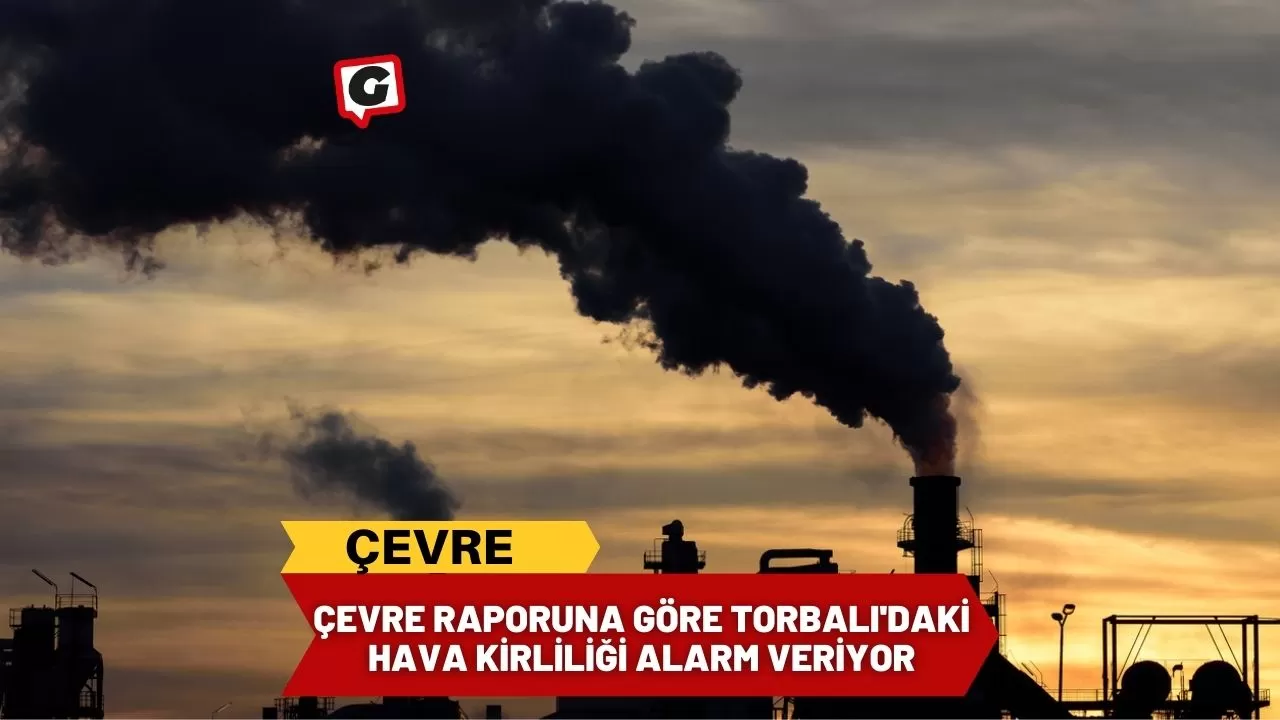 Çevre raporuna göre Torbalı'daki hava kirliliği alarm veriyor