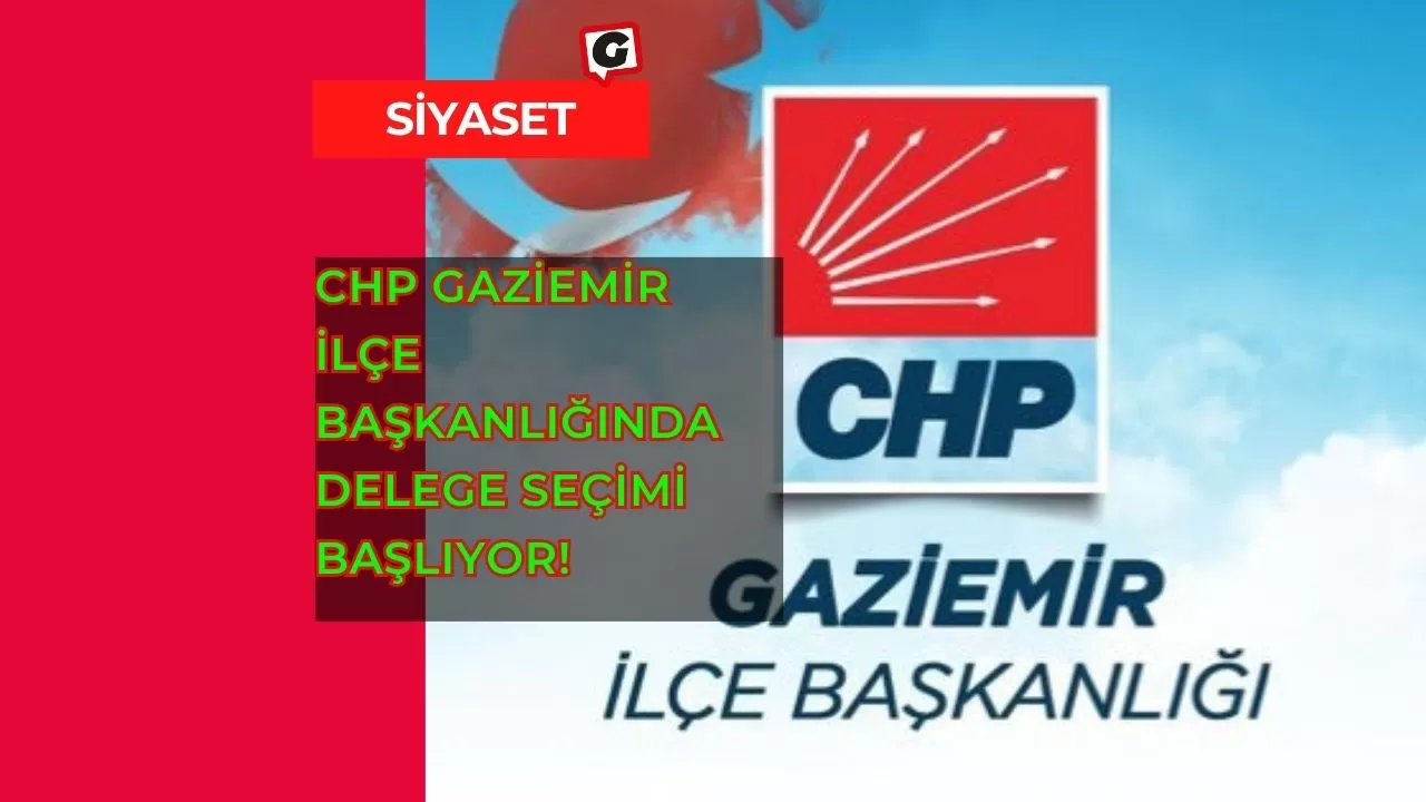 CHP Gaziemir İlçe Başkanlığında Delege Seçimi Başlıyor!