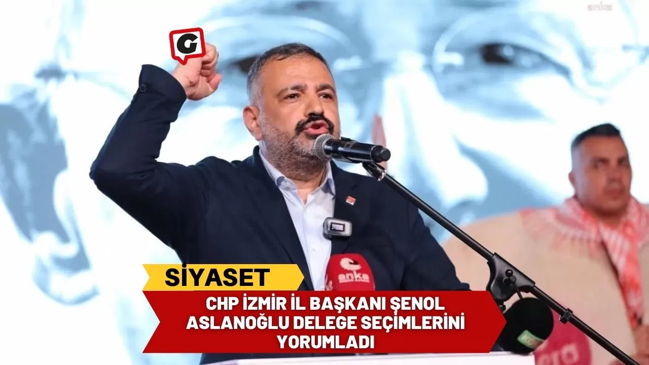 CHP İzmir İl Başkanı Şenol Aslanoğlu Delege Seçimlerini Yorumladı