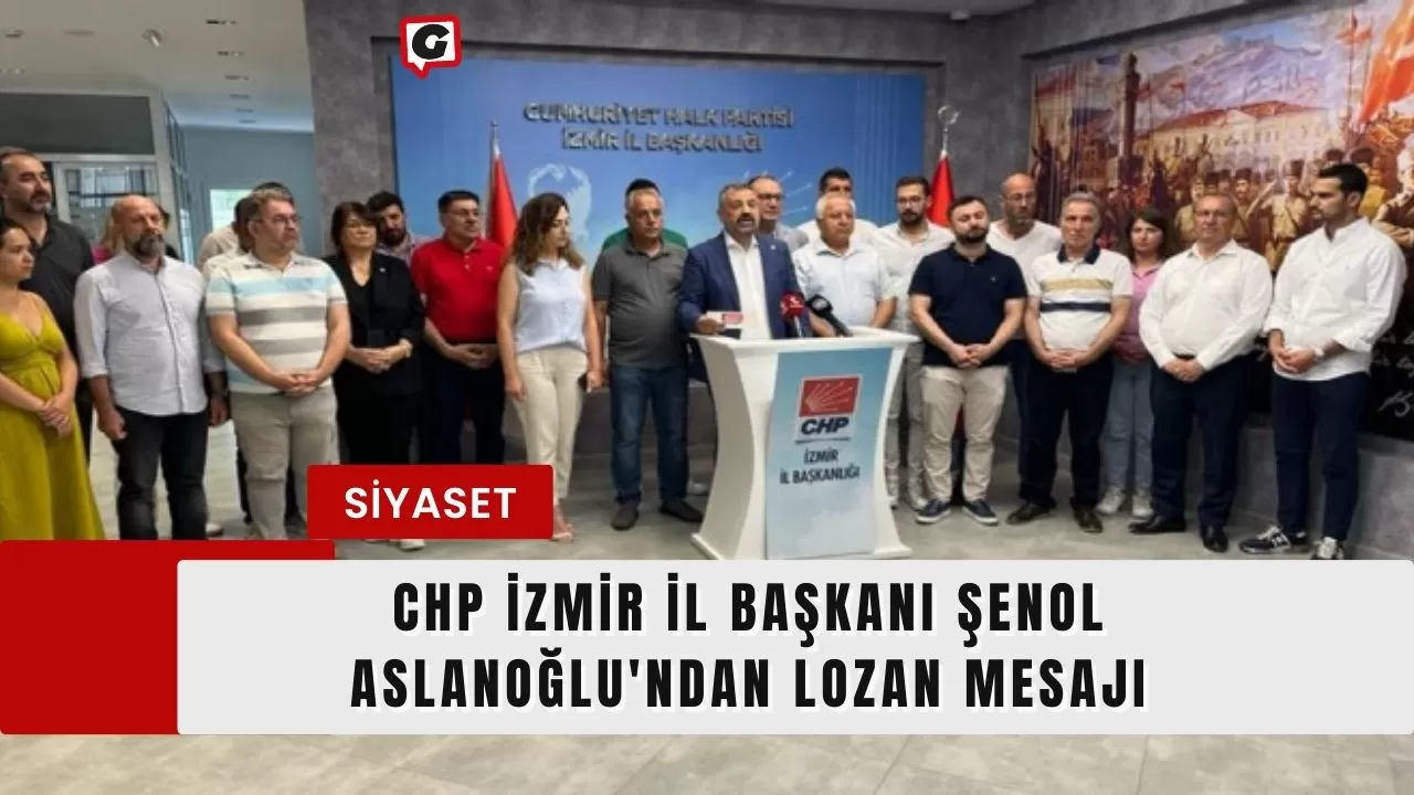 CHP İzmir İl Başkanı Şenol Aslanoğlu'ndan Lozan Mesajı