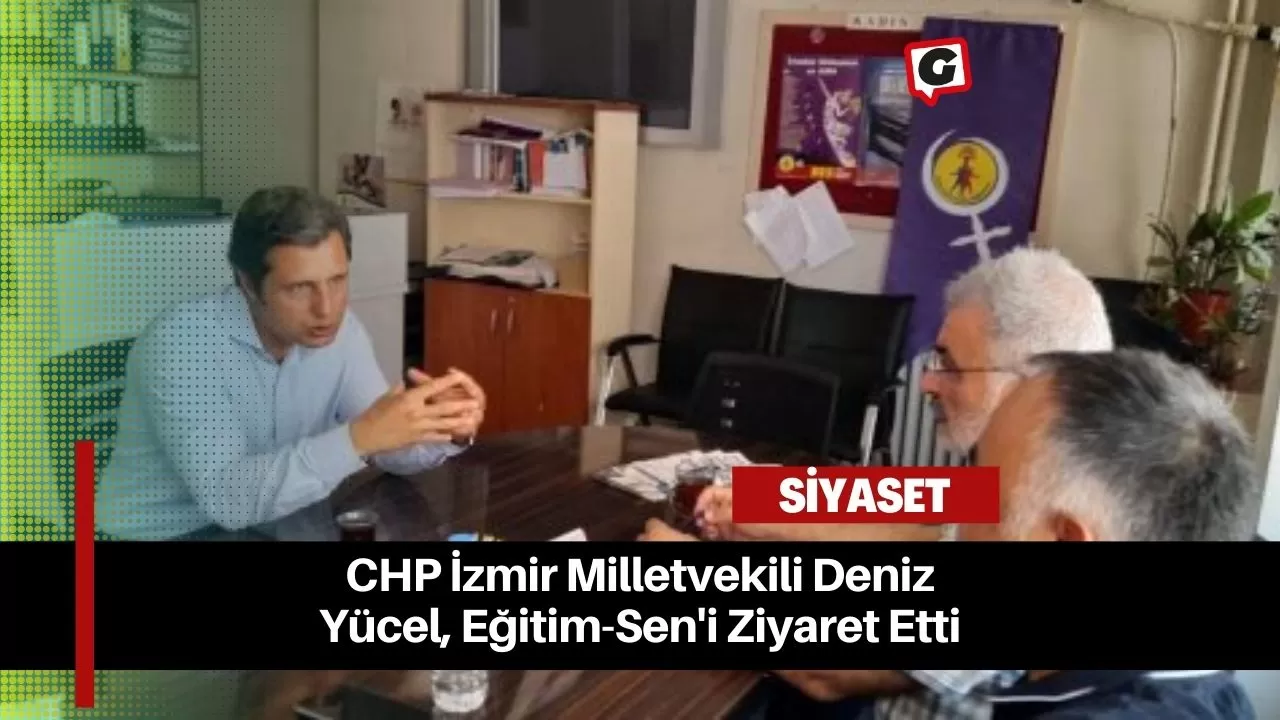 CHP İzmir Milletvekili Deniz Yücel, Eğitim-Sen'i Ziyaret Etti