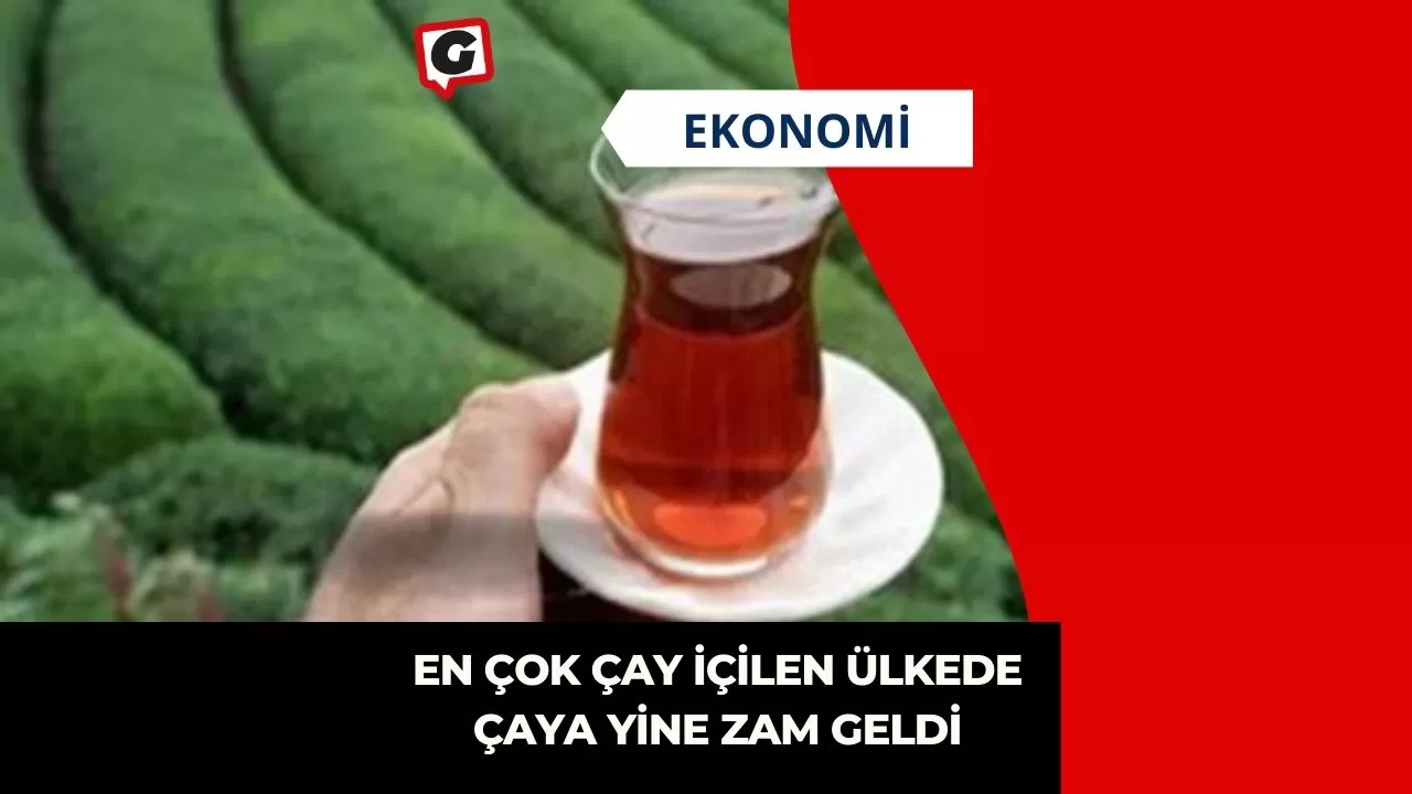 En Çok Çay İçilen Ülkede Çaya Yine Zam Geldi