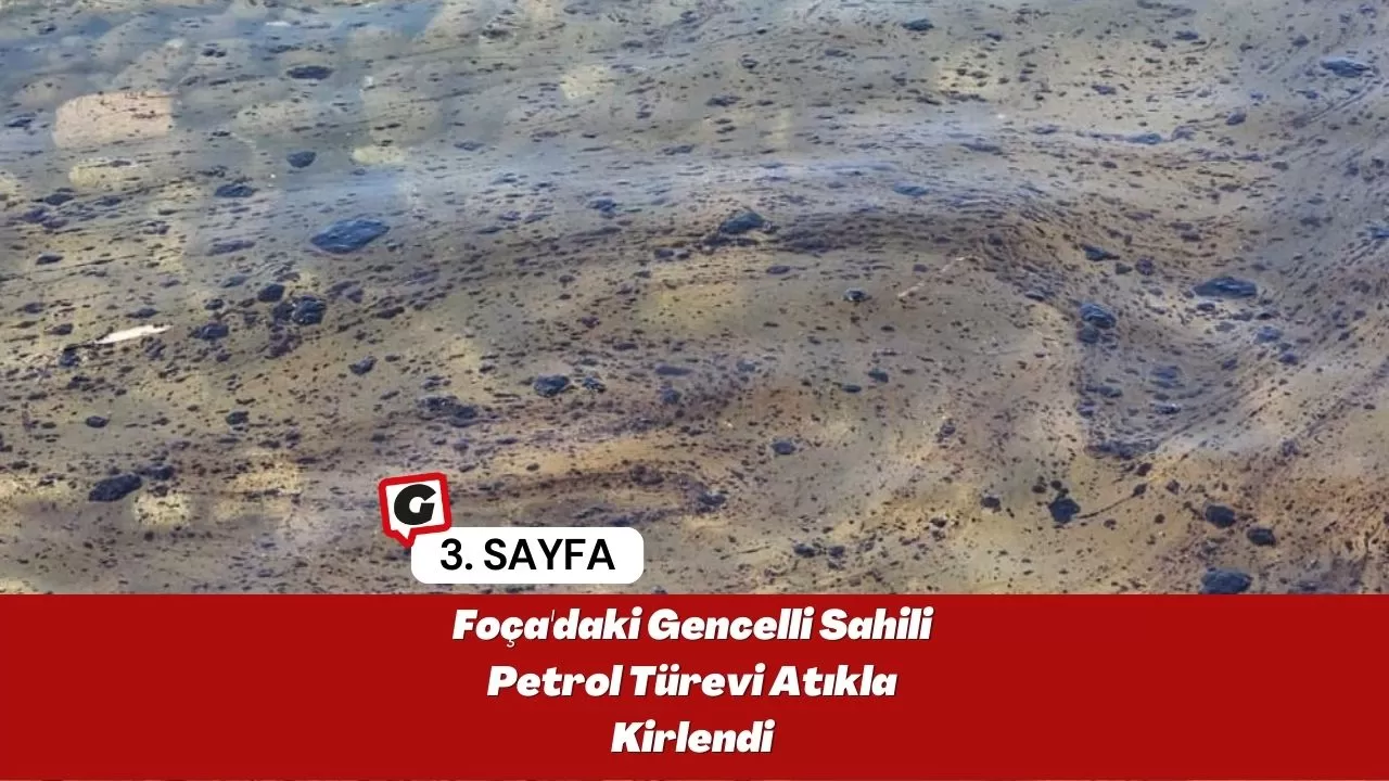 Foça'daki Gencelli Sahili Petrol Türevi Atıkla Kirlendi