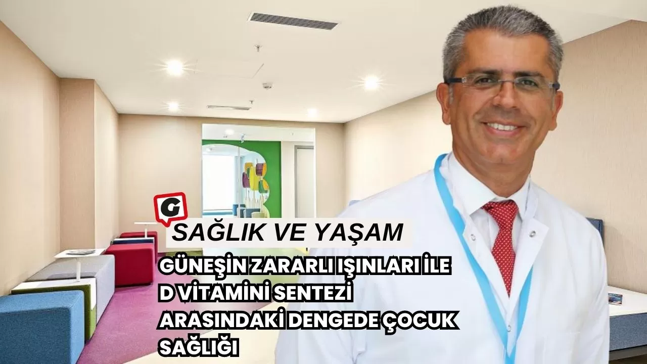 Güneşin Zararlı Işınları ile D Vitamini Sentezi Arasındaki Dengede Çocuk Sağlığı