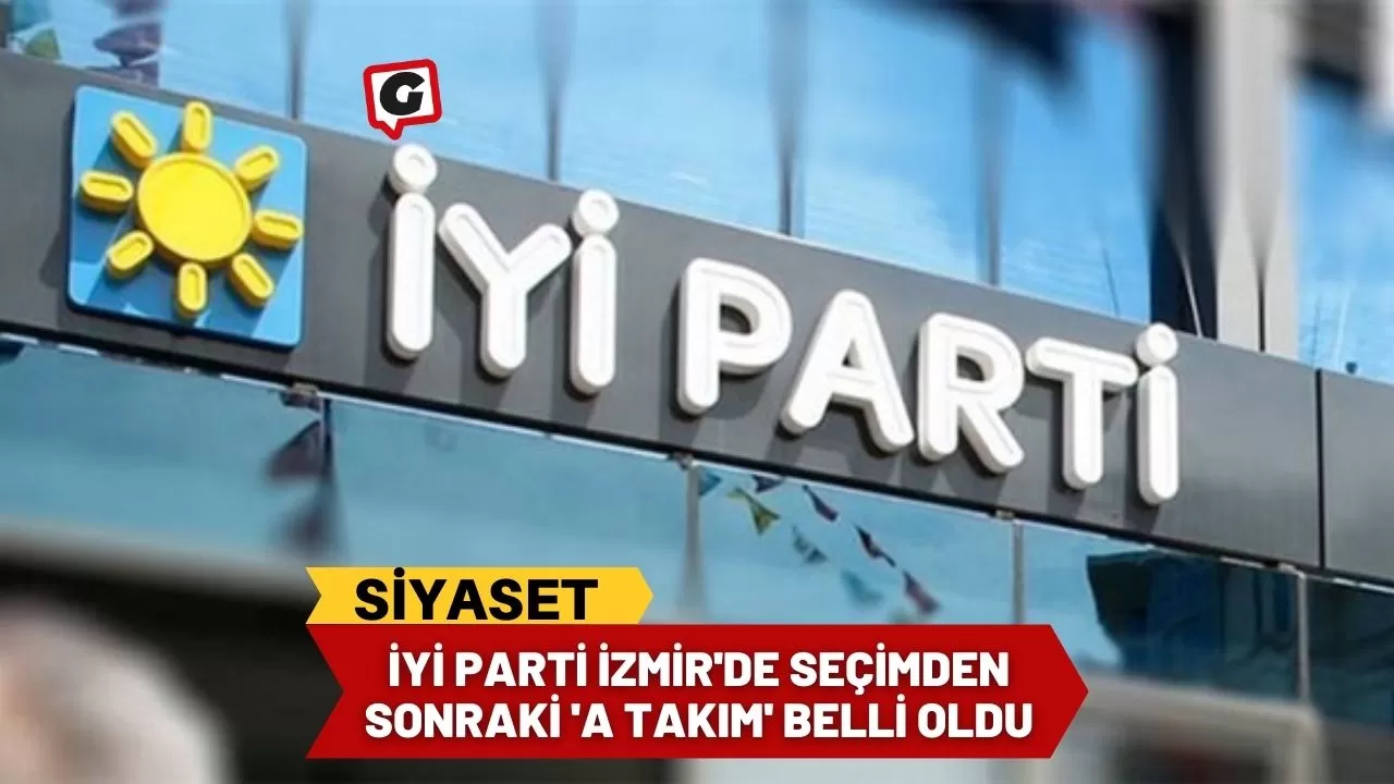 İYİ Parti İzmir'de Seçimden sonraki 'A Takım' Belli Oldu