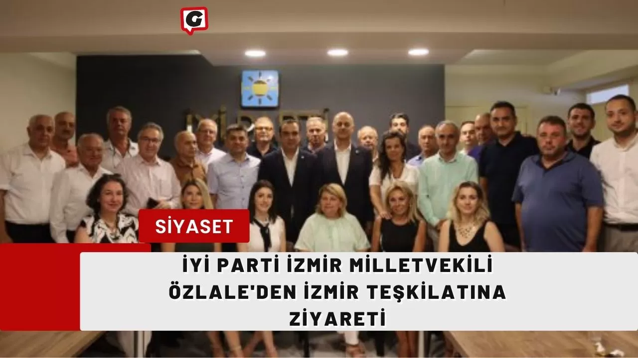 İyi Parti İzmir Milletvekili Özlale'den İzmir Teşkilatına Ziyareti