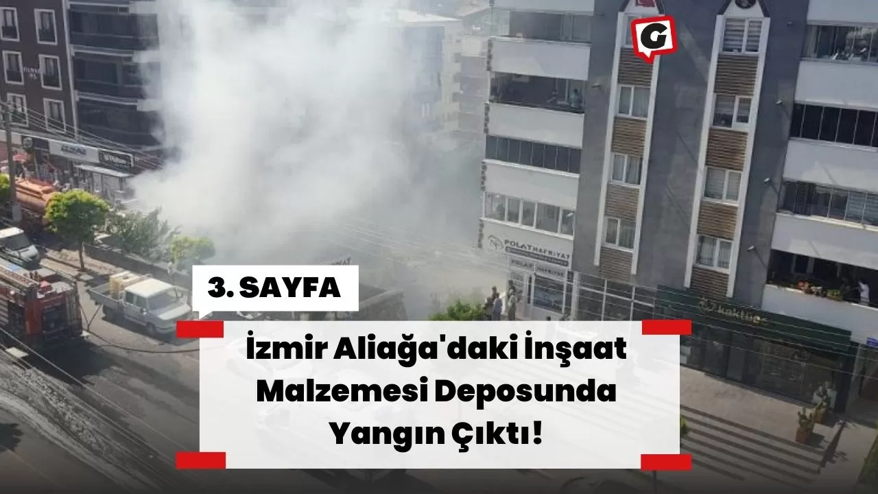 İzmir Aliağa'daki İnşaat Malzemesi Deposunda Yangın Çıktı!