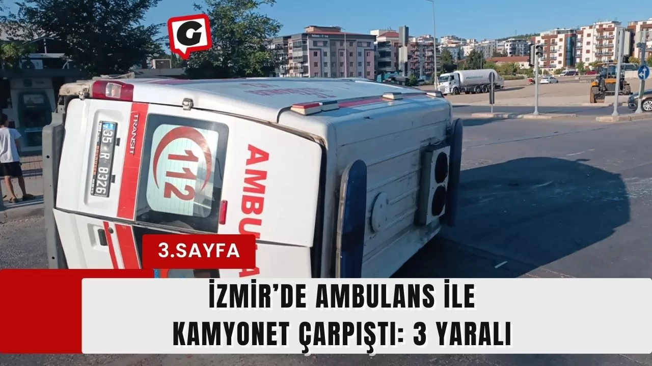 İzmir’de ambulans ile kamyonet çarpıştı: 3 yaralı