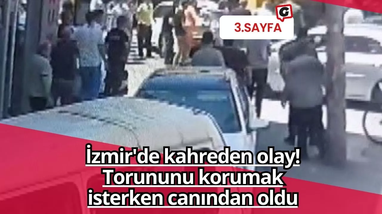 İzmir'de kahreden olay! Torununu korumak isterken canından oldu