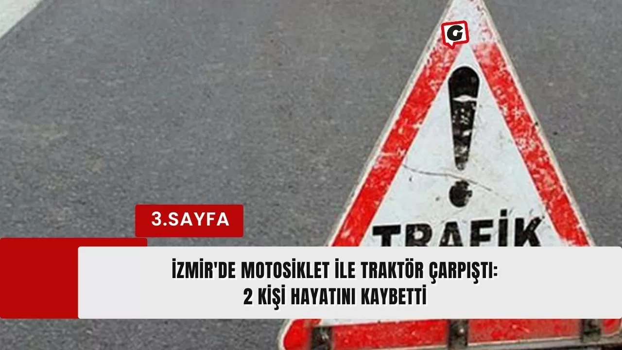 İzmir'de Motosiklet ile traktör çarpıştı: 2 kişi hayatını kaybetti