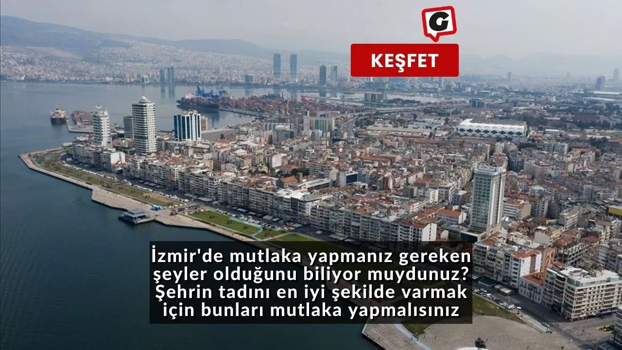 İzmir'de mutlaka yapmanız gereken şeyler olduğunu biliyor muydunuz? Şehrin tadını en iyi şekilde varmak için bunları mutlaka yapmalısınız