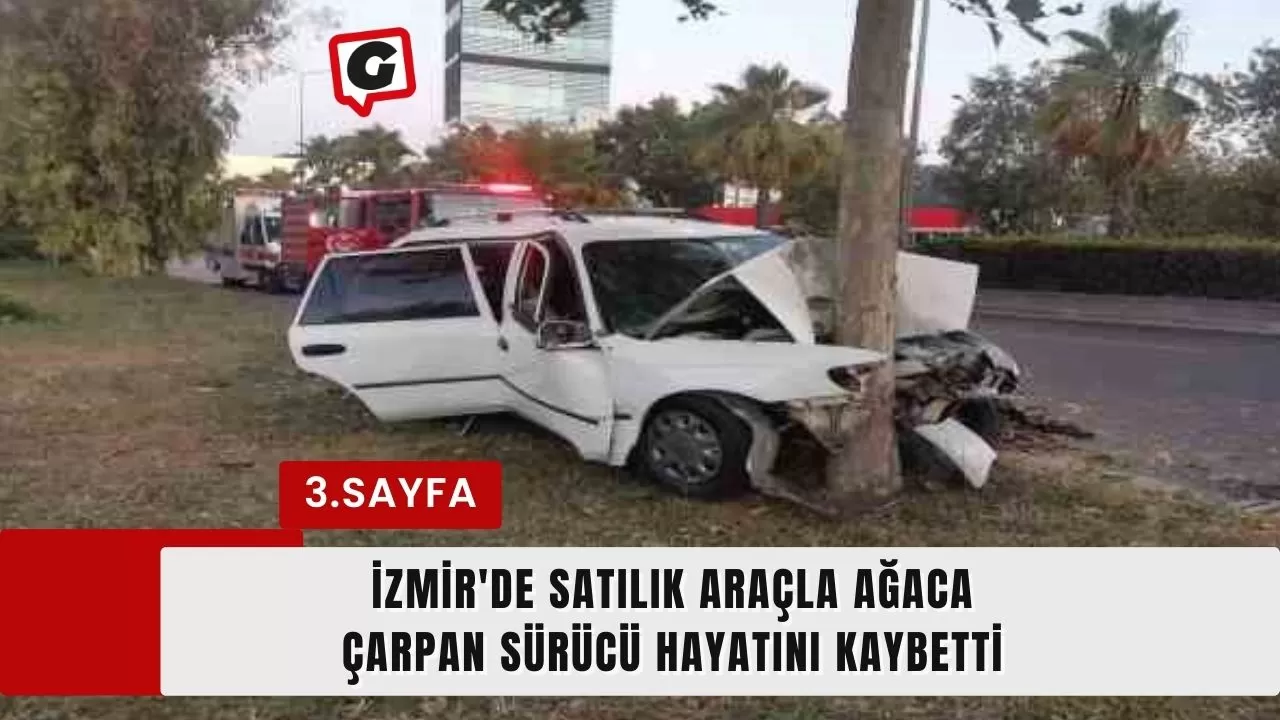 İzmir'de satılık araçla ağaca çarpan sürücü hayatını kaybetti