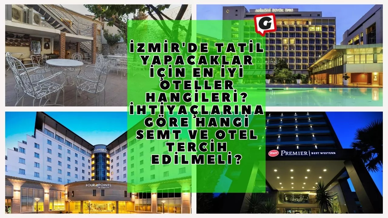 İzmir'de Tatil Yapacaklar İçin En İyi Oteller Hangileri? İhtiyaçlarına Göre Hangi Semt ve Otel Tercih Edilmeli?