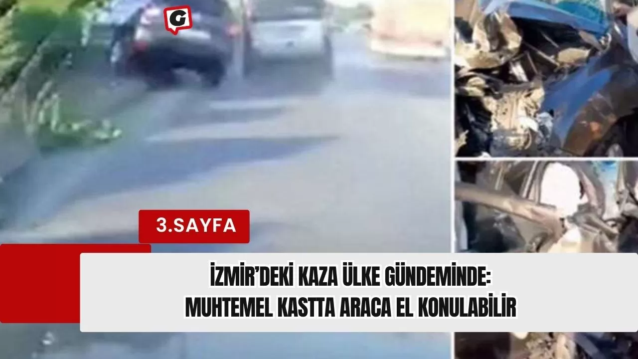 İzmir’deki kaza ülke gündeminde: Muhtemel kastta araca el konulabilir