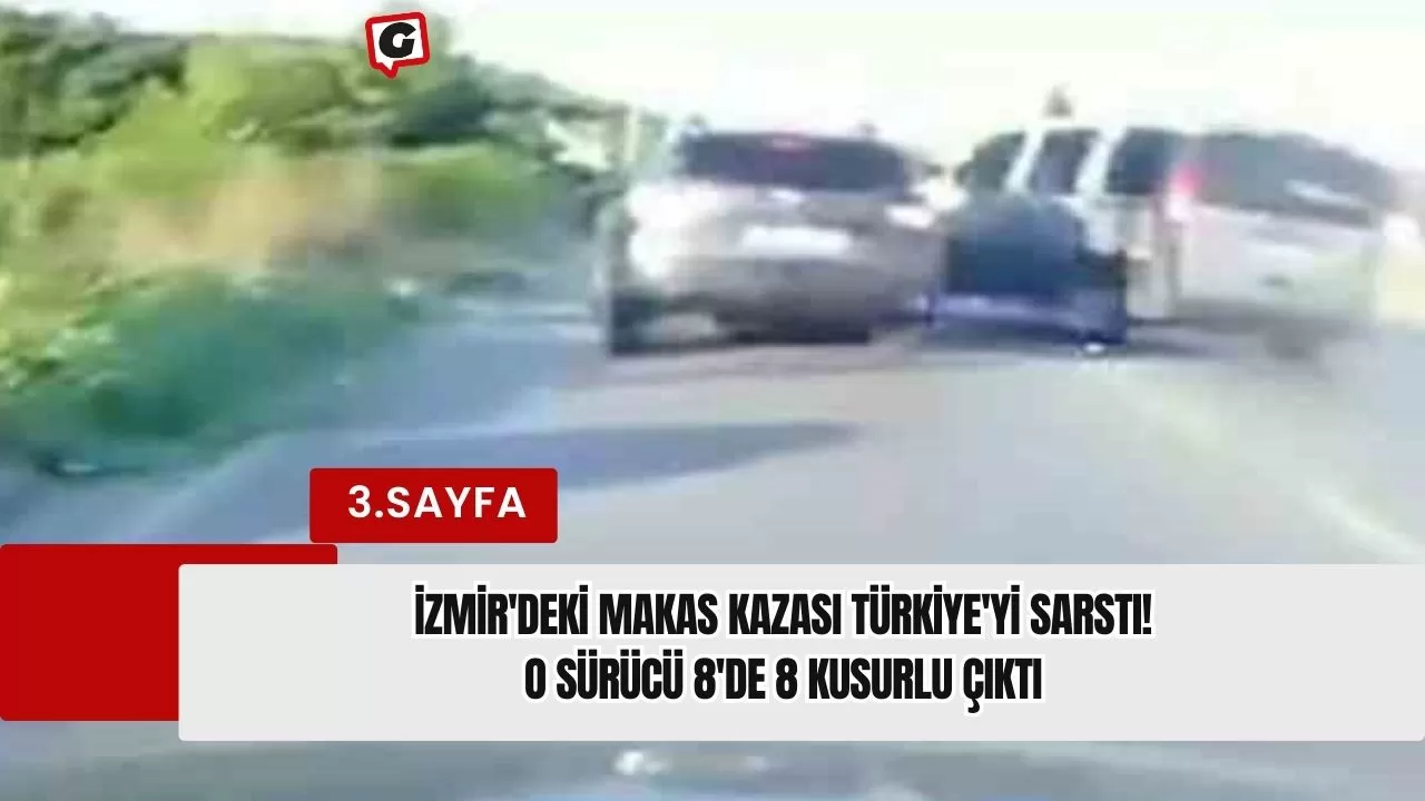 İzmir'deki makas kazası Türkiye'yi sarstı! O sürücü 8'de 8 kusurlu çıktı