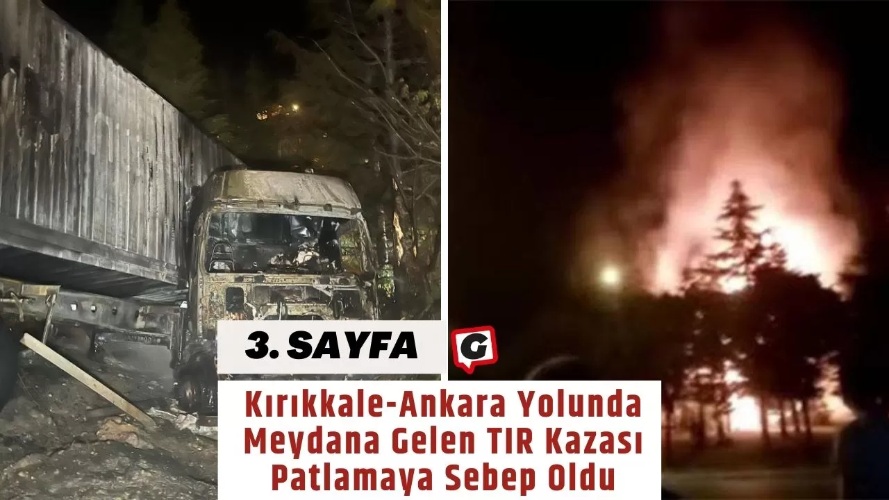 Kırıkkale-Ankara Yolunda Meydana Gelen TIR Kazası Patlamaya Sebep Oldu