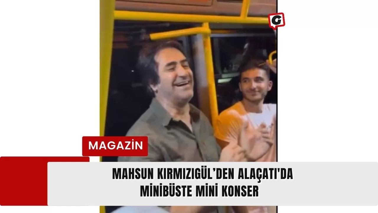 Mahsun Kırmızıgül’den Alaçatı'da minibüste mini konser
