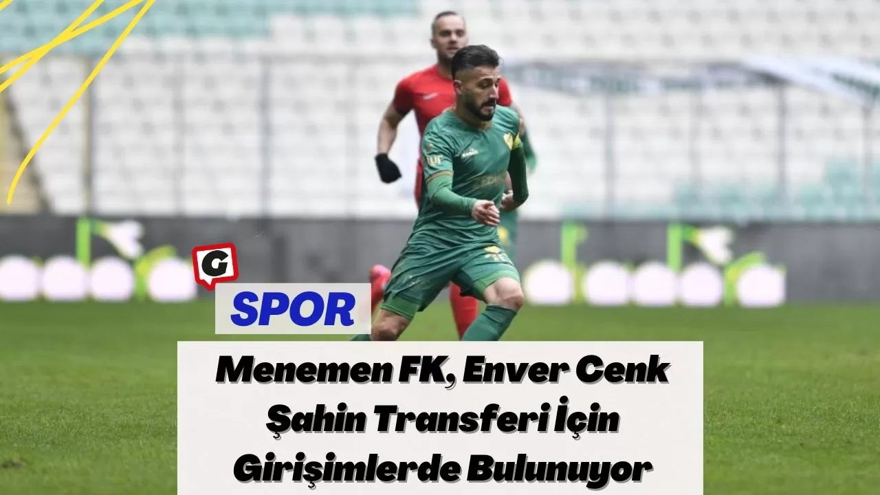 Menemen FK, Enver Cenk Şahin Transferi İçin Girişimlerde Bulunuyor