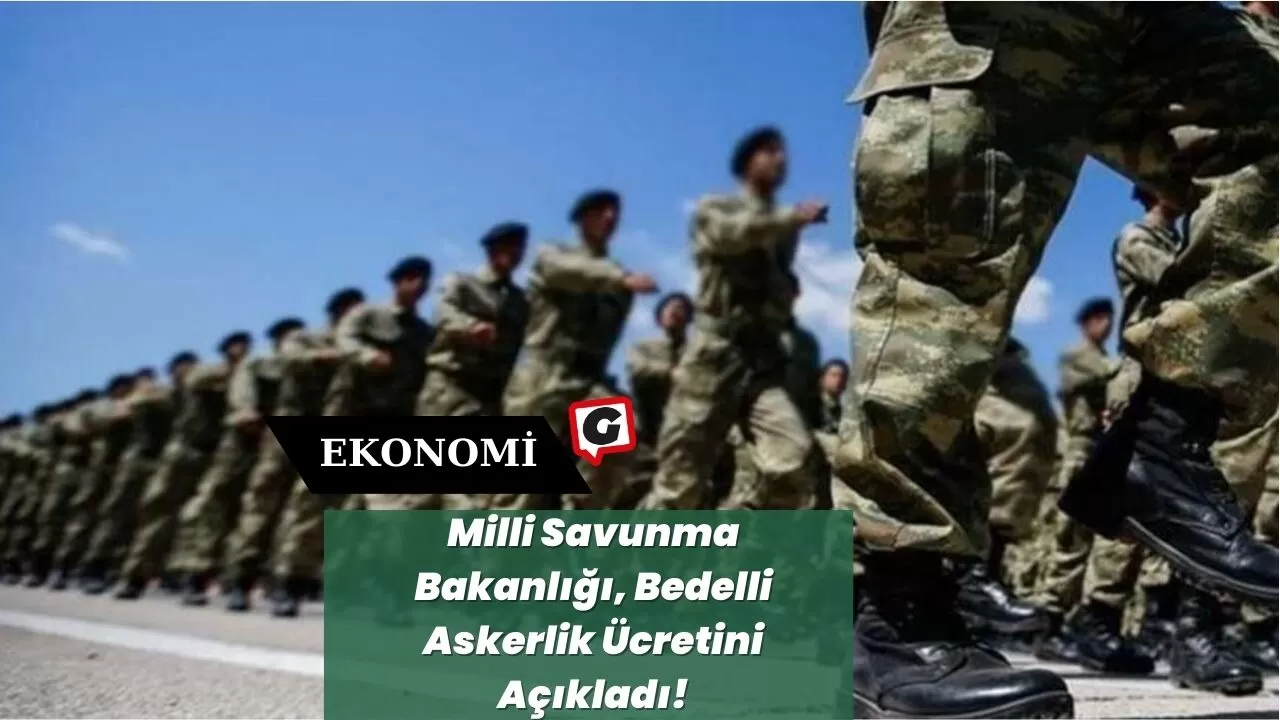 Milli Savunma Bakanlığı, Bedelli Askerlik Ücretini Açıkladı!