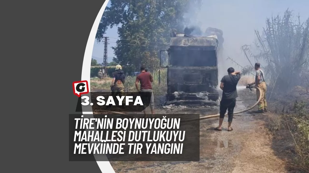 Tire'nin Boynuyoğun Mahallesi Dutlukuyu Mevkiinde Tır Yangını