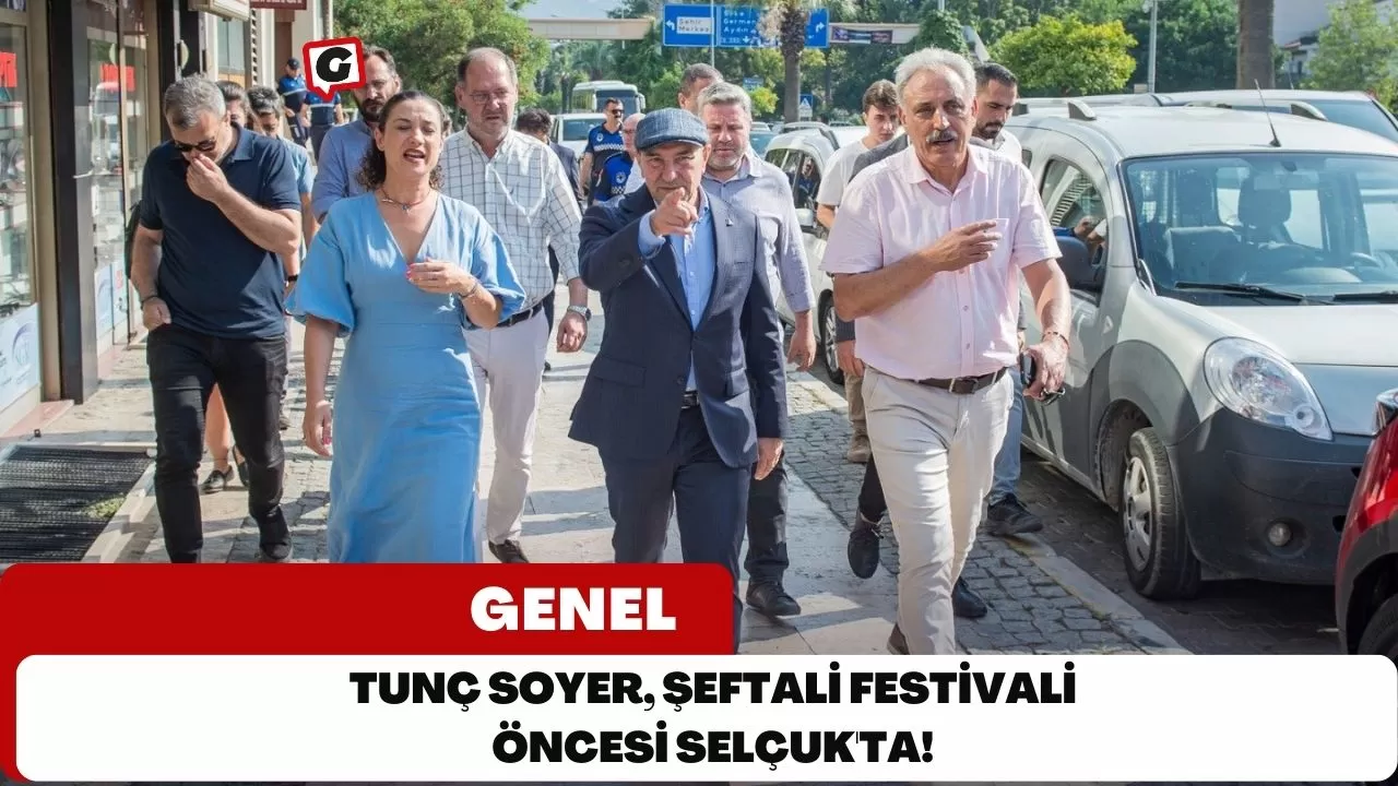 Tunç Soyer, Şeftali Festivali Öncesi Selçuk'ta!