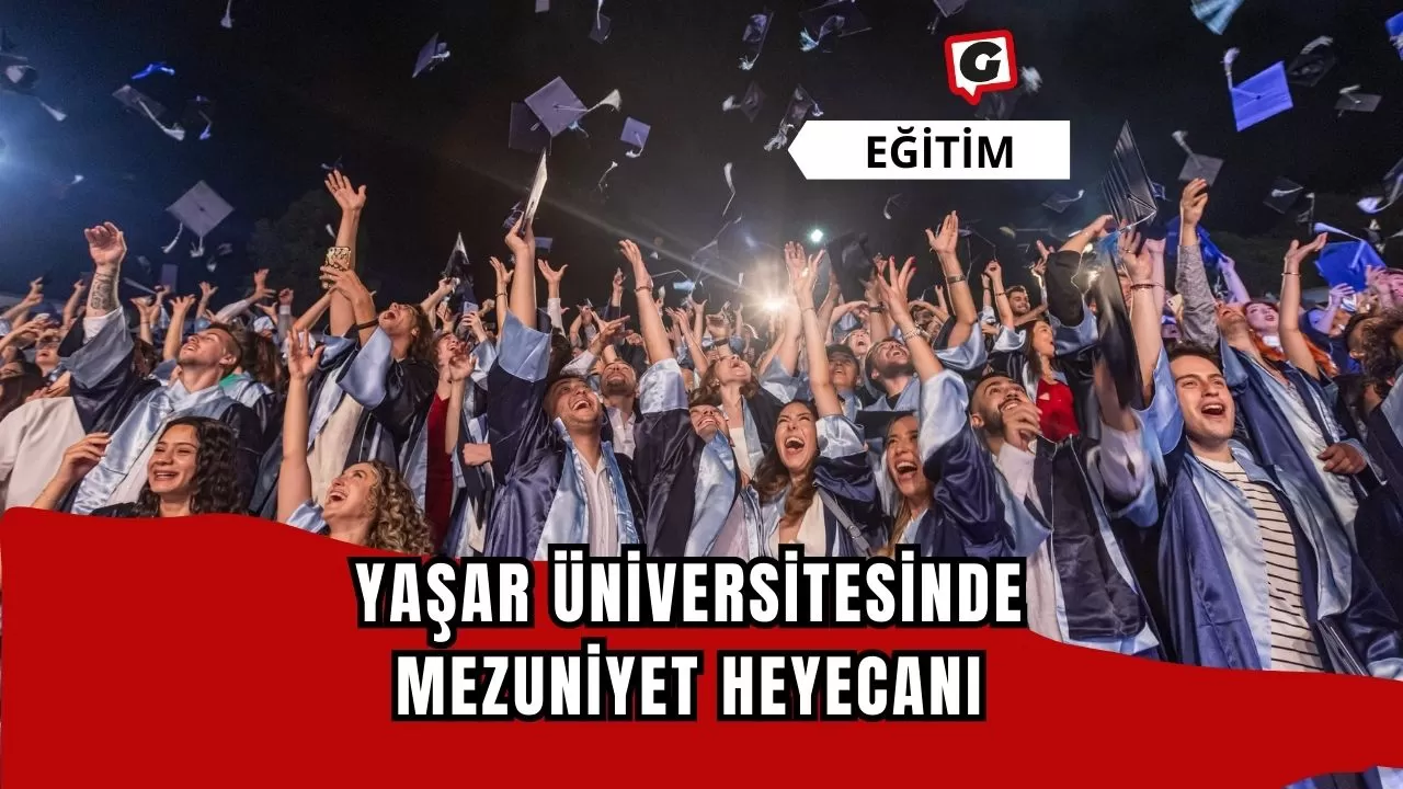 Yaşar Üniversitesinde mezuniyet heyecanı