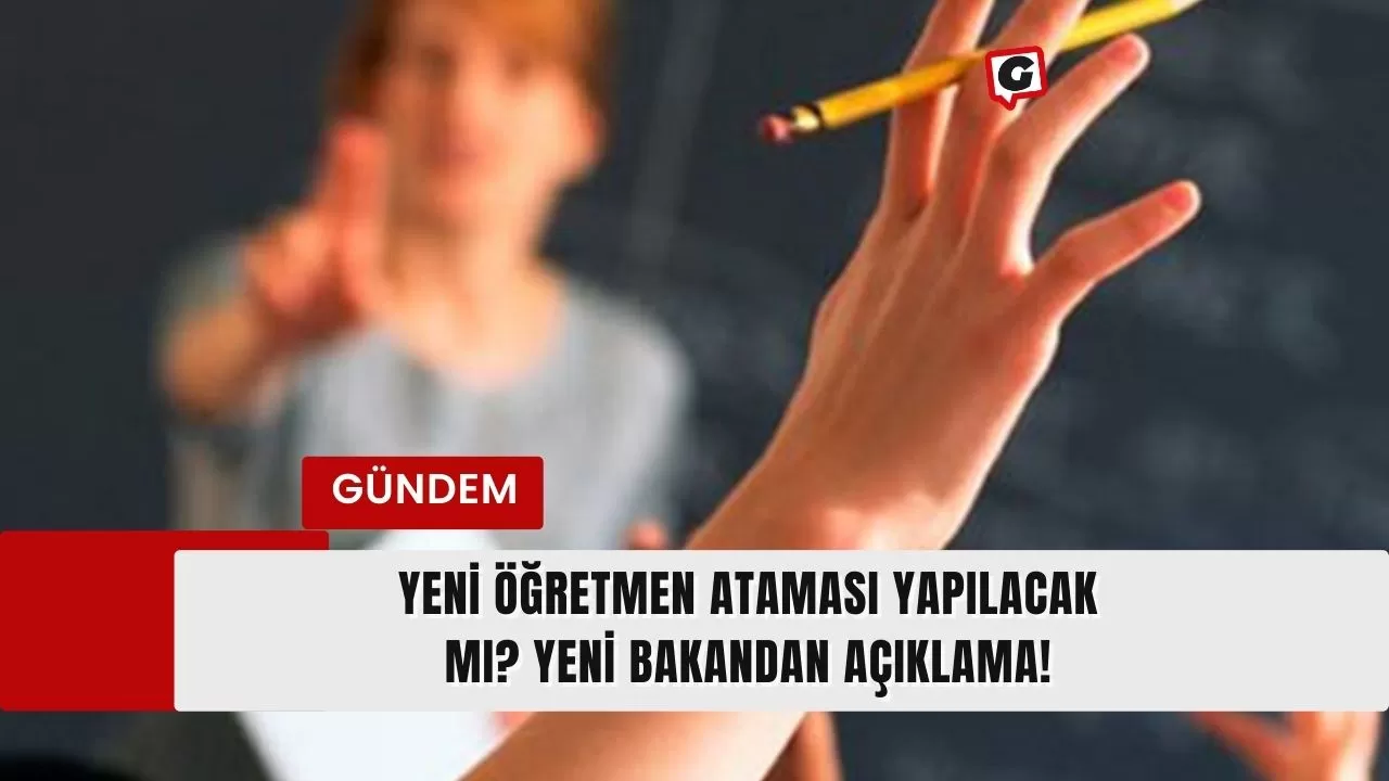 Yeni Öğretmen Ataması Yapılacak Mı? Yeni Bakandan Açıklama!