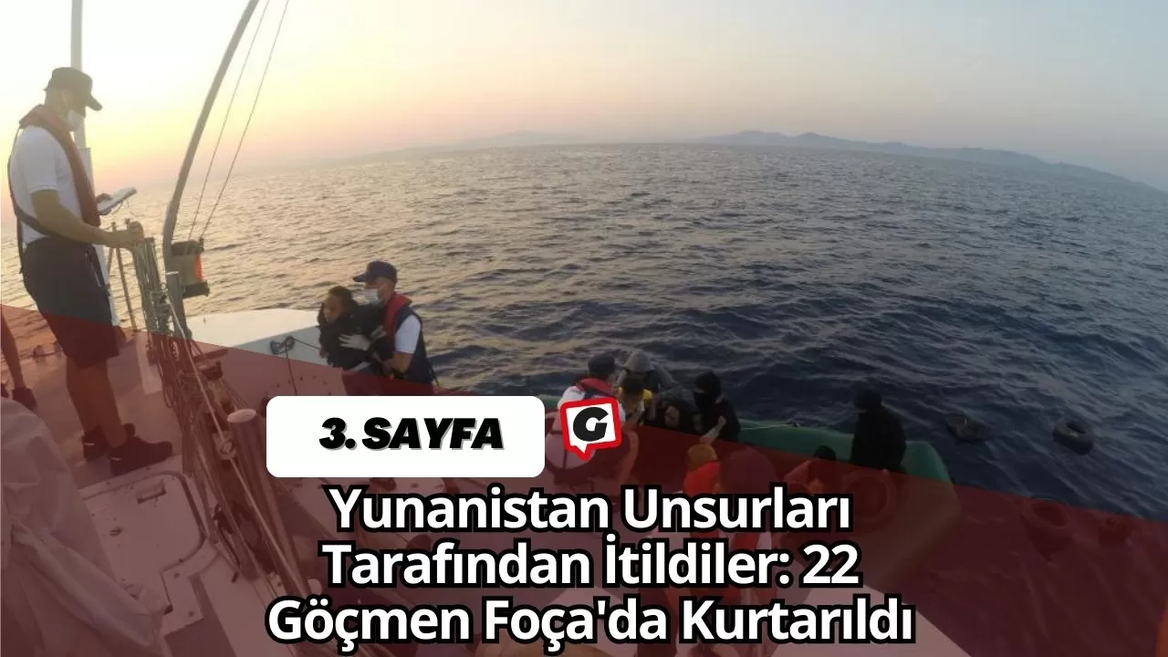 Yunanistan Unsurları Tarafından İtildiler: 22 Göçmen Foça'da Kurtarıldı