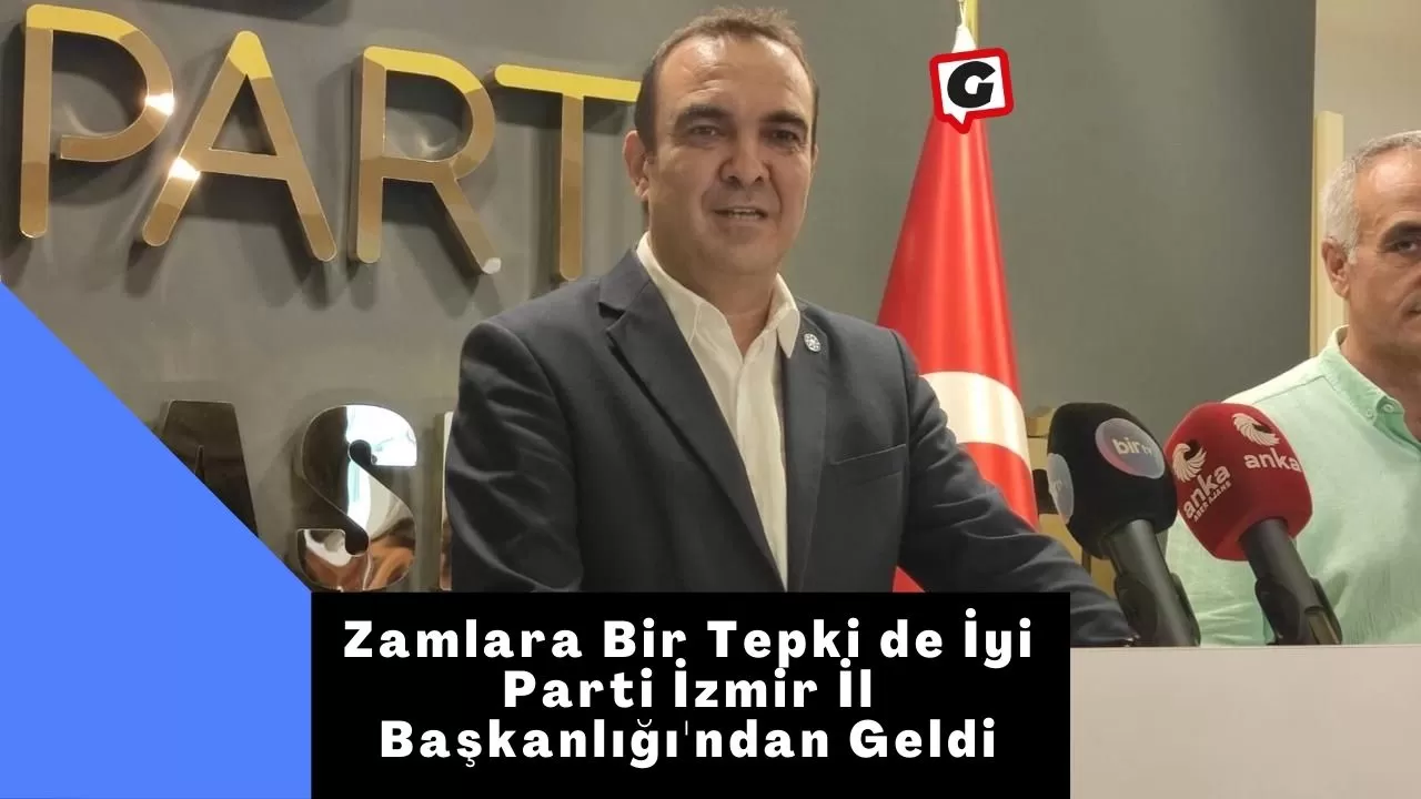 Zamlara Bir Tepki de İyi Parti İzmir İl Başkanlığı'ndan Geldi